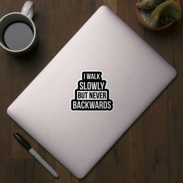 I walk slowly but never backwards Motivational Quote by BadDesignCo